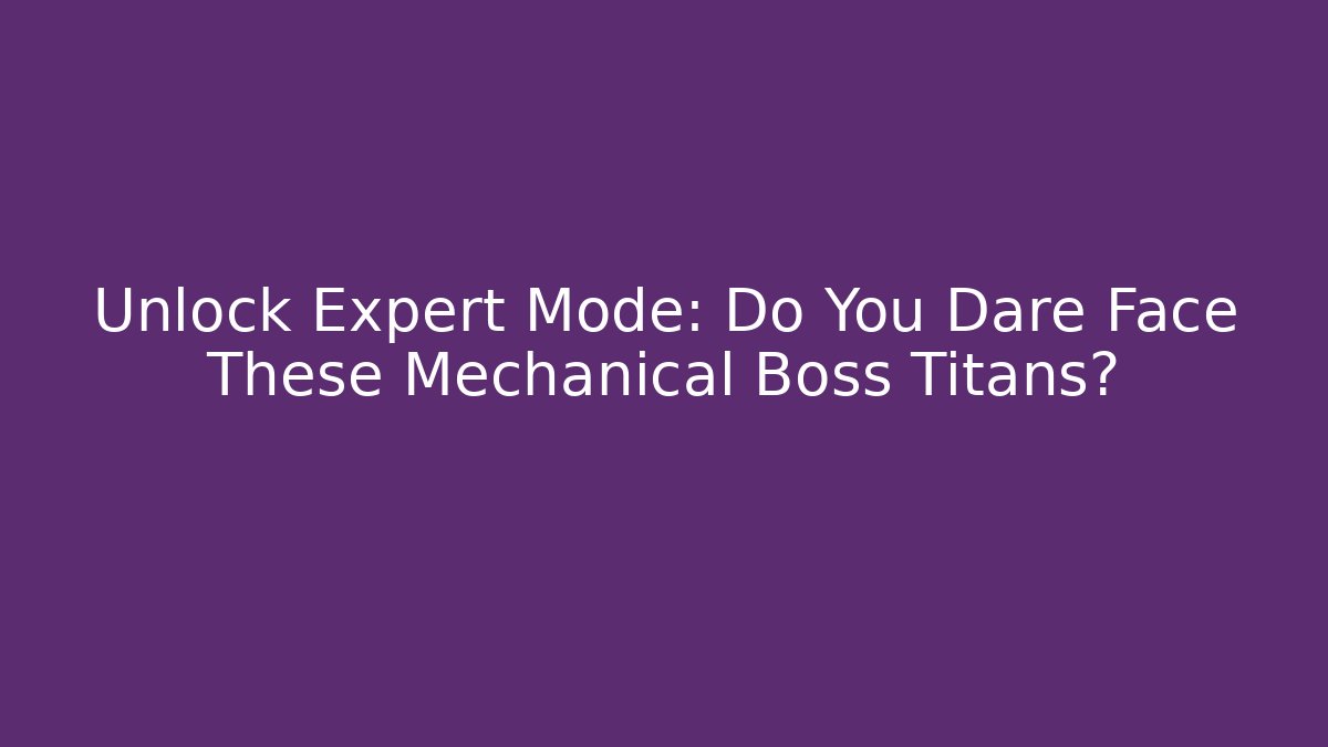 Unlock Expert Mode: Do You Dare Face These Mechanical Boss Titans? - Critter Realm