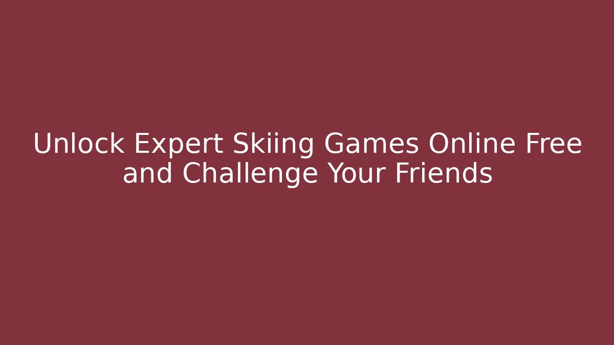 Unlock Expert Skiing Games Online Free and Challenge Your Friends