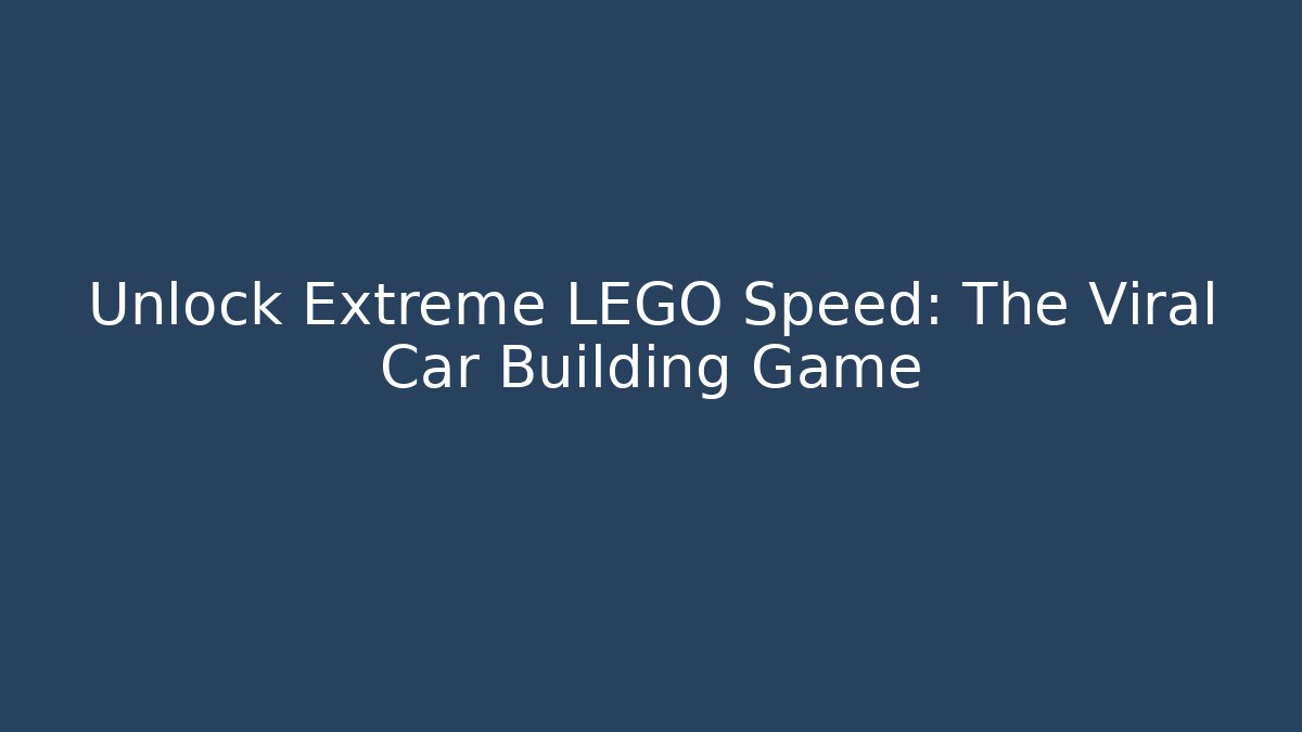 Unlock Extreme LEGO Speed: The Viral Car Building Game