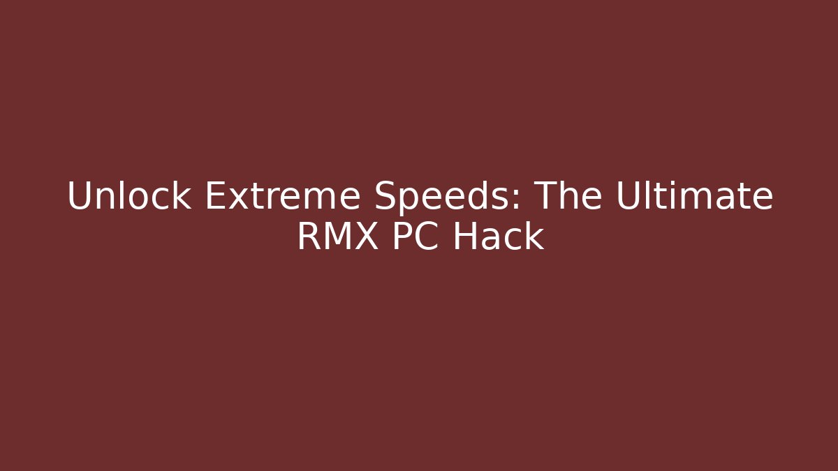 Unlock Extreme Speeds: The Ultimate RMX PC Hack - Critter Realm