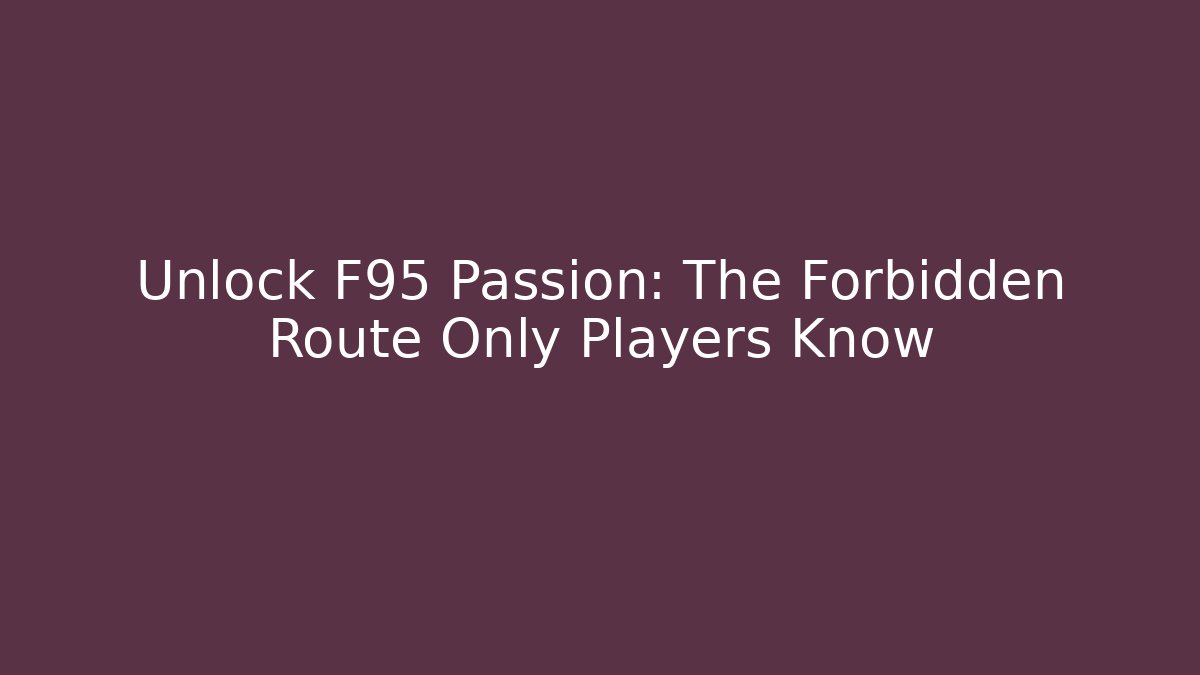 Unlock F95 Passion: The Forbidden Route Only Players Know