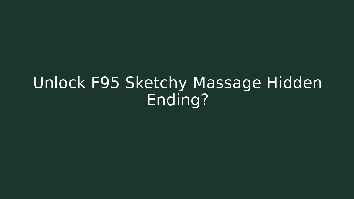 Unlock F95 Sketchy Massage Hidden Ending?