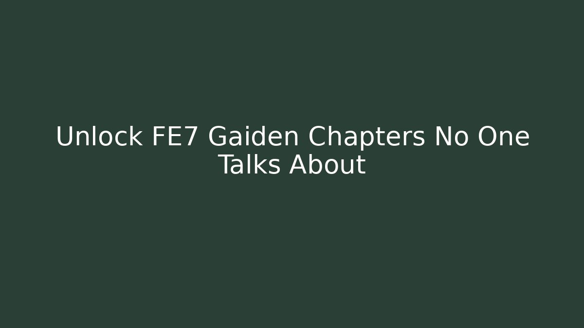 Unlock FE7 Gaiden Chapters No One Talks About