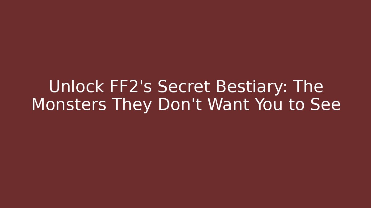 Unlock FF2's Secret Bestiary: The Monsters They Don't Want You to See