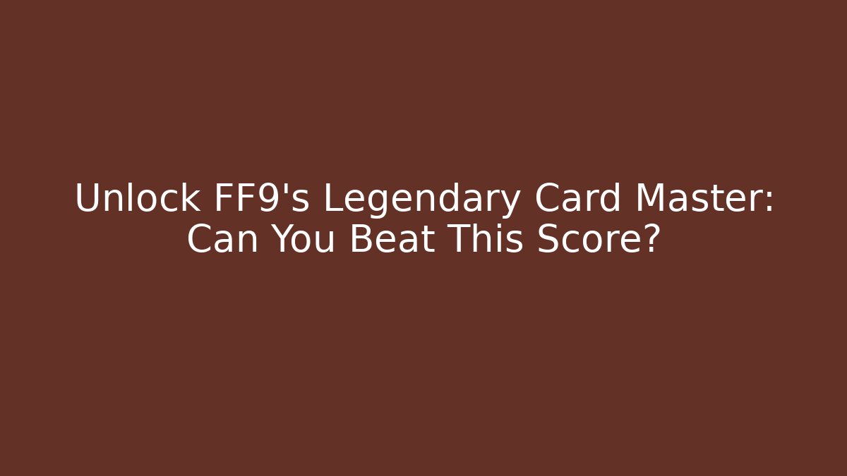 Unlock FF9's Legendary Card Master: Can You Beat This Score?