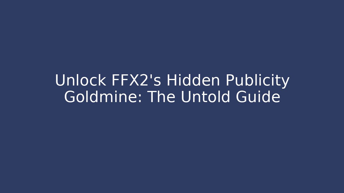 Unlock FFX2's Hidden Publicity Goldmine: The Untold Guide