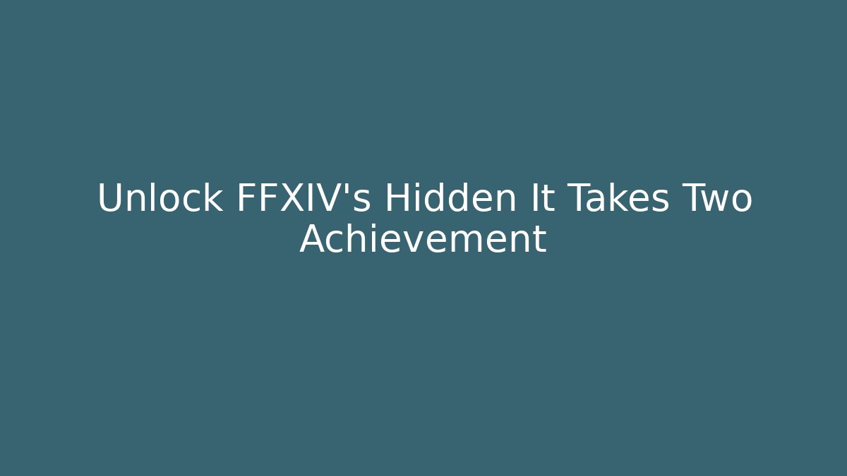Unlock FFXIV's Hidden It Takes Two Achievement
