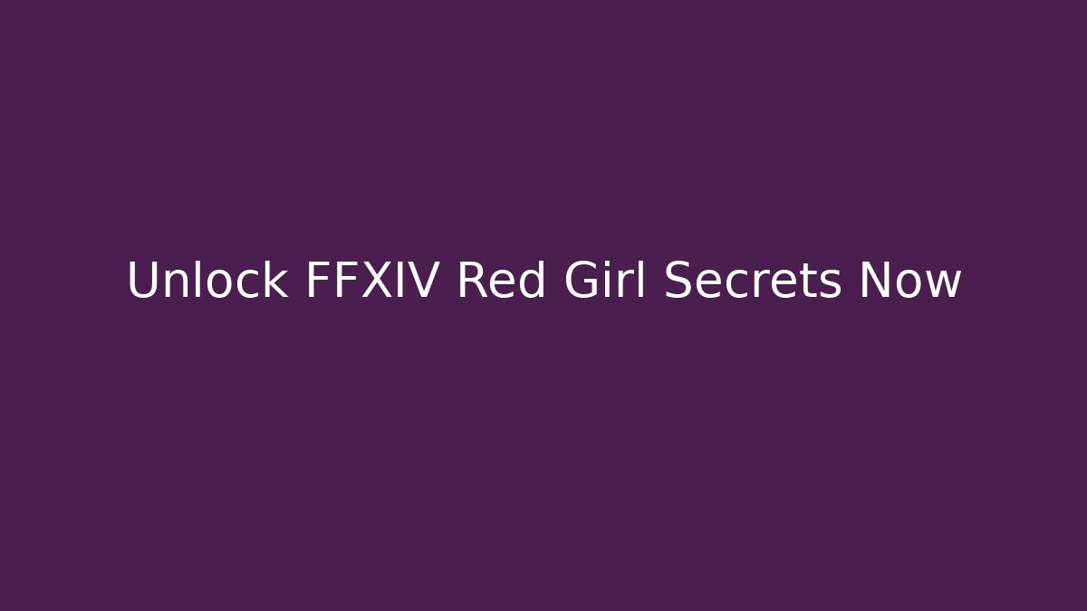 Unlock FFXIV Red Girl Secrets Now
