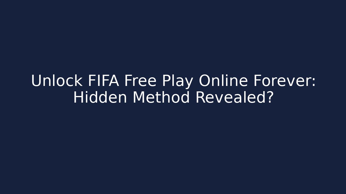 Unlock FIFA Free Play Online Forever: Hidden Method Revealed?