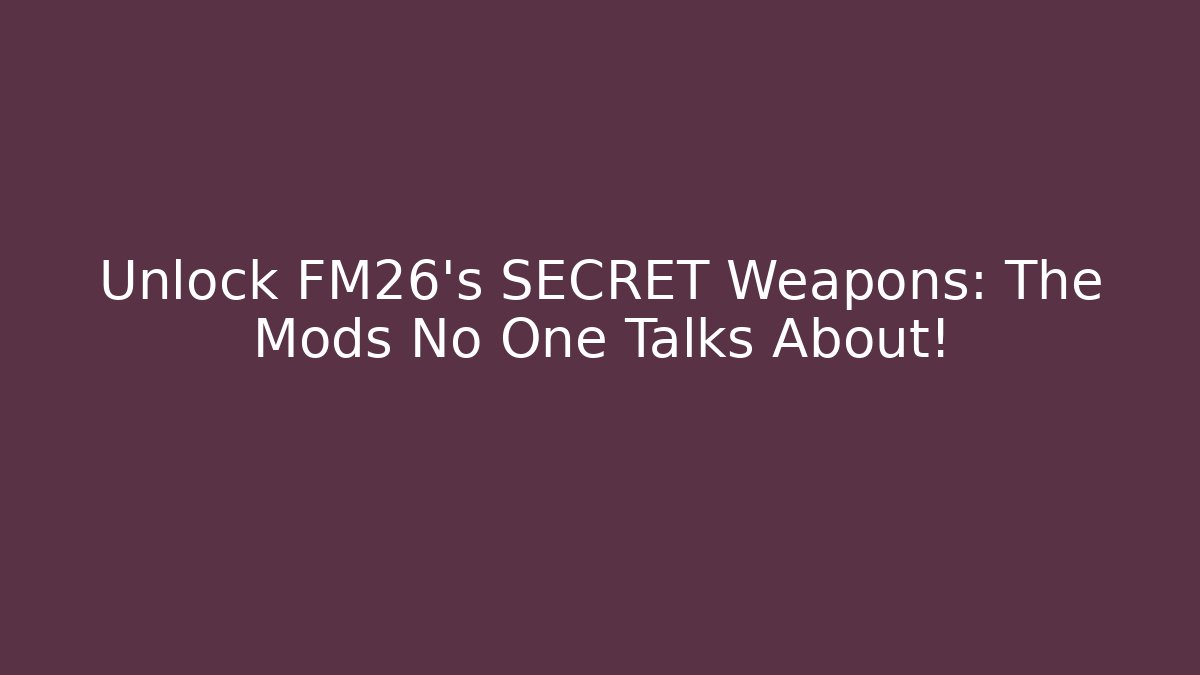 Unlock FM26's SECRET Weapons: The Mods No One Talks About!