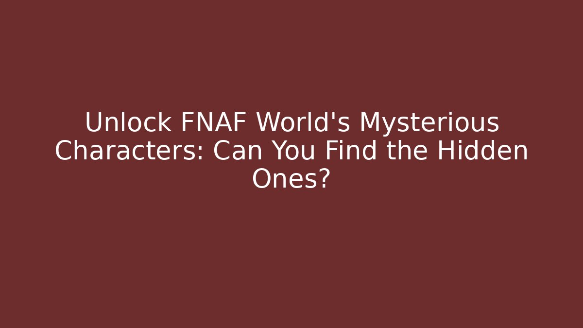 Unlock FNAF World's Mysterious Characters: Can You Find the Hidden Ones?