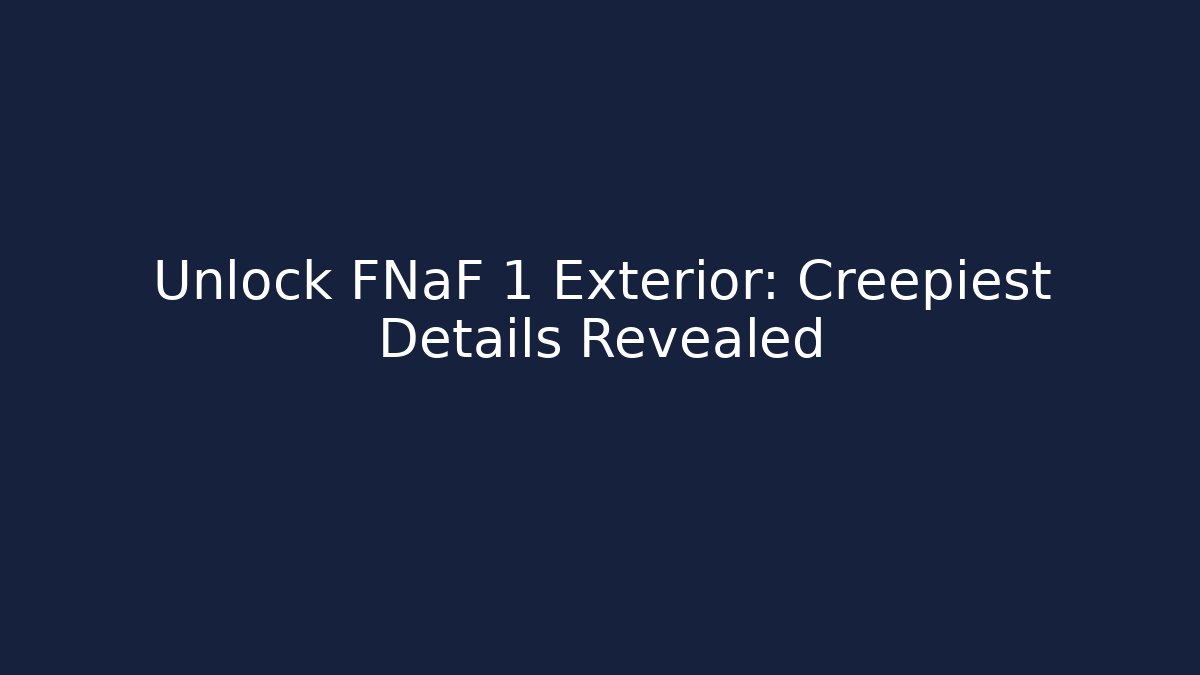 Unlock FNaF 1 Exterior: Creepiest Details Revealed