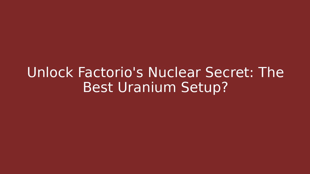 Unlock Factorio's Nuclear Secret: The Best Uranium Setup?