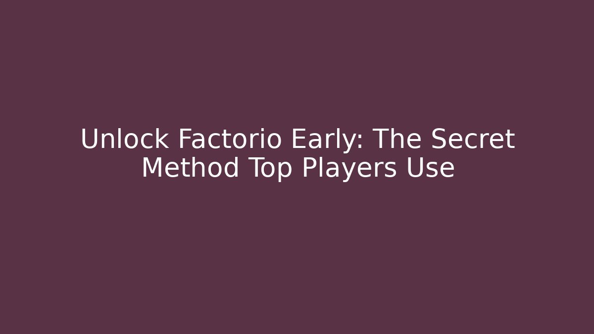 Unlock Factorio Early: The Secret Method Top Players Use