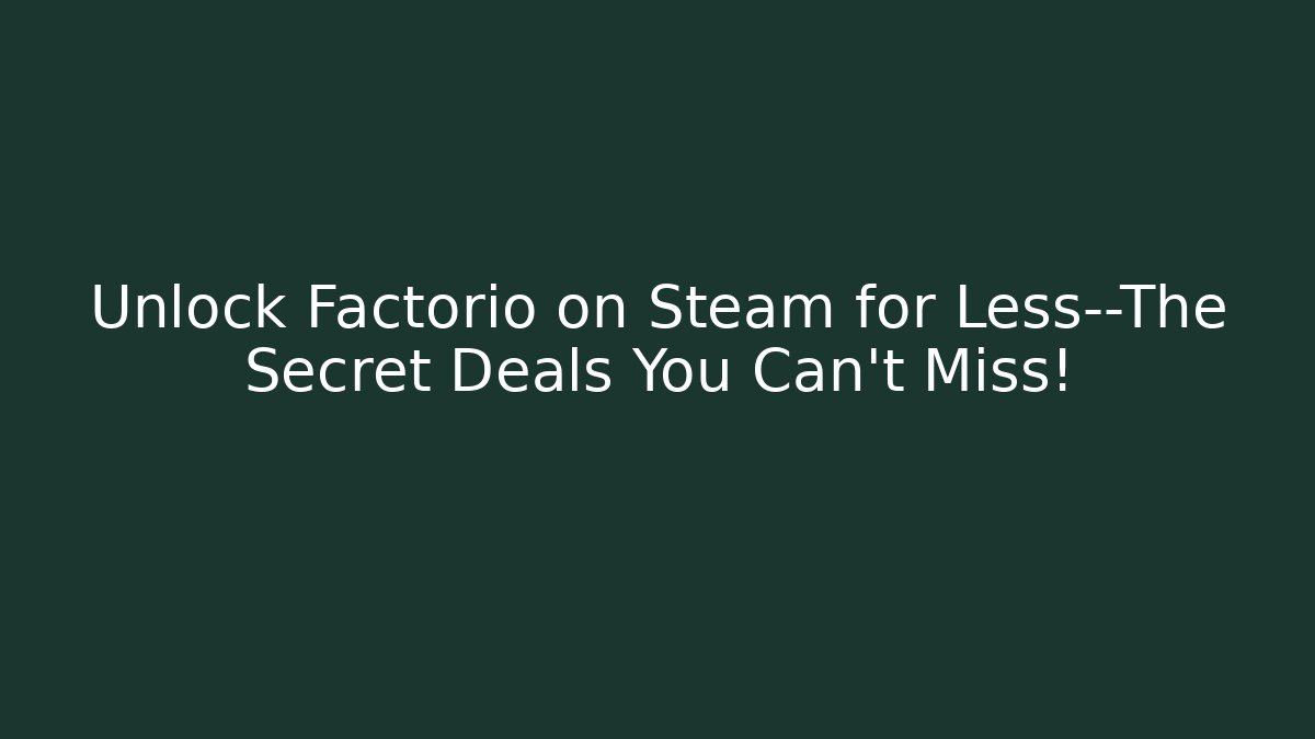 Unlock Factorio on Steam for Less—The Secret Deals You Can’t Miss!