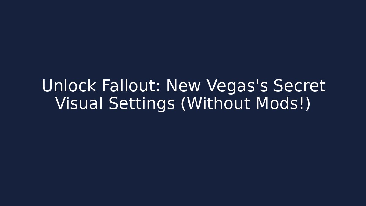 Unlock Fallout: New Vegas's Secret Visual Settings (Without Mods!)