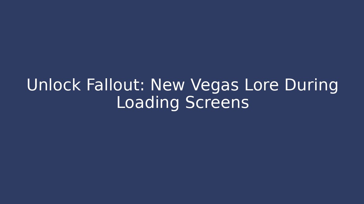 Unlock Fallout: New Vegas Lore During Loading Screens