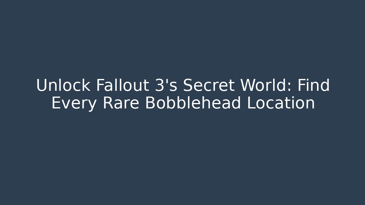 Unlock Fallout 3's Secret World: Find Every Rare Bobblehead Location