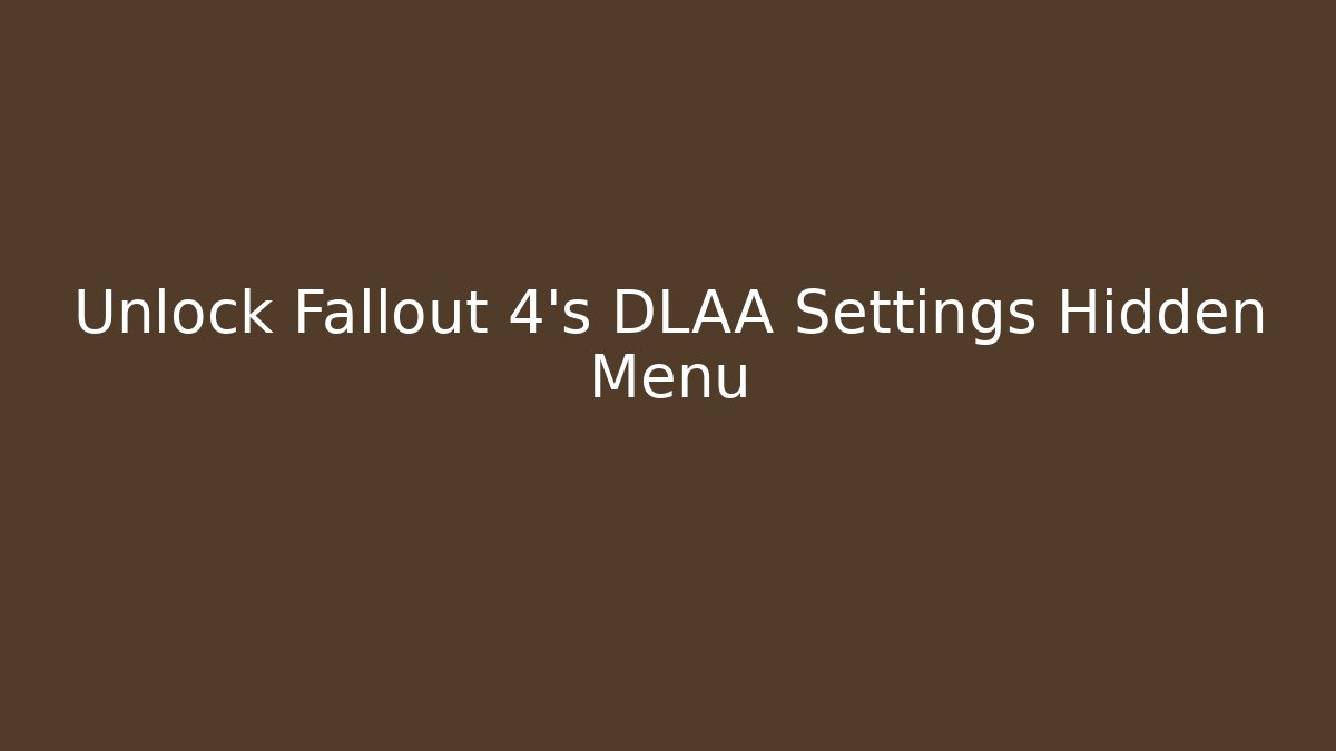 Unlock Fallout 4's DLAA Settings Hidden Menu - Critter Realm