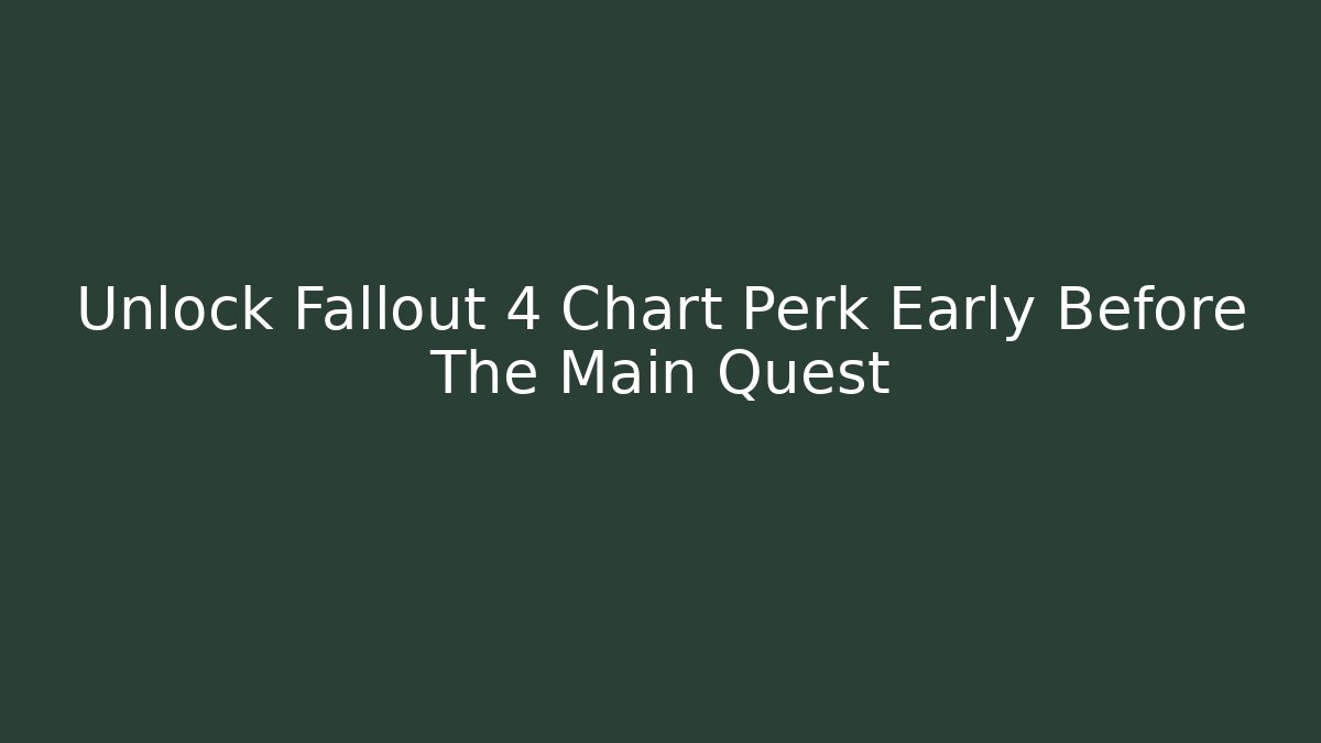Unlock Fallout 4 Chart Perk Early Before The Main Quest