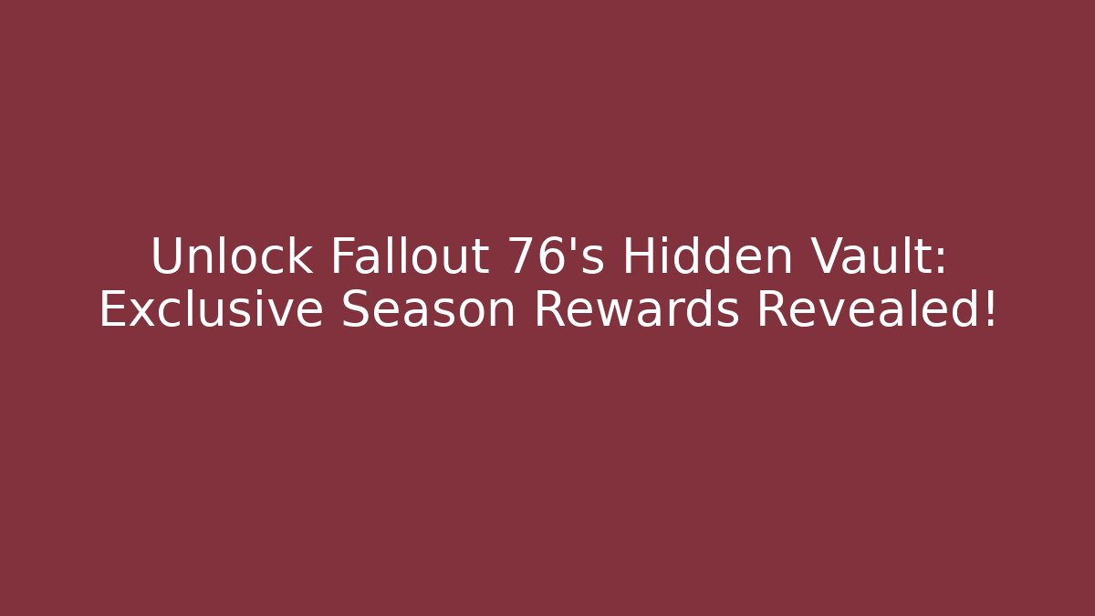 Unlock Fallout 76's Hidden Vault: Exclusive Season Rewards Revealed!