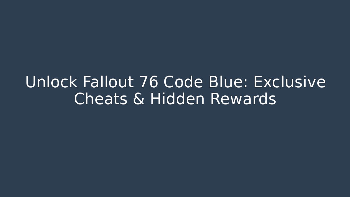 Unlock Fallout 76 Code Blue: Exclusive Cheats & Hidden Rewards