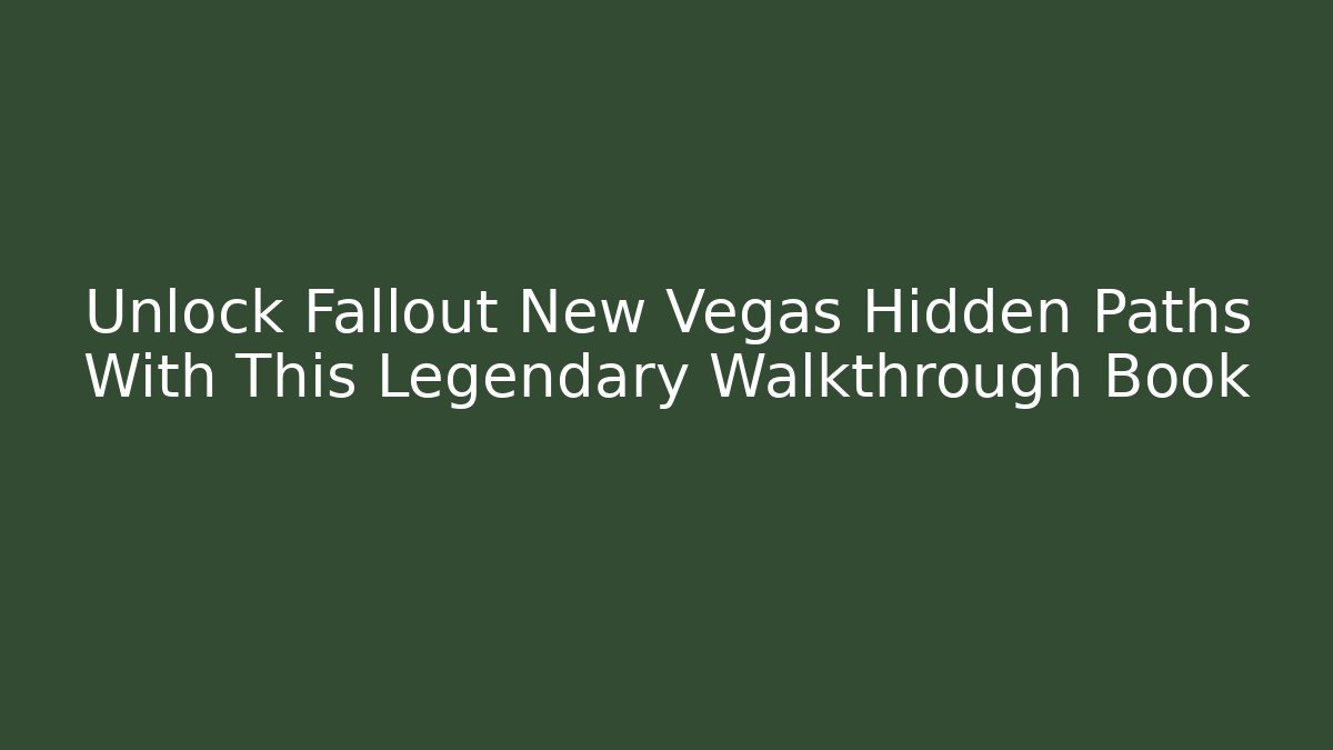 Unlock Fallout New Vegas Hidden Paths With This Legendary Walkthrough Book