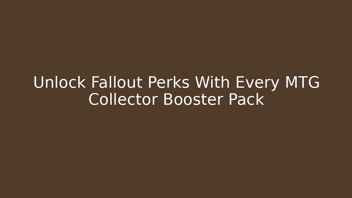 Unlock Fallout Perks With Every MTG Collector Booster Pack
