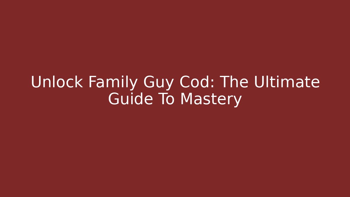 Unlock Family Guy Cod: The Ultimate Guide To Mastery