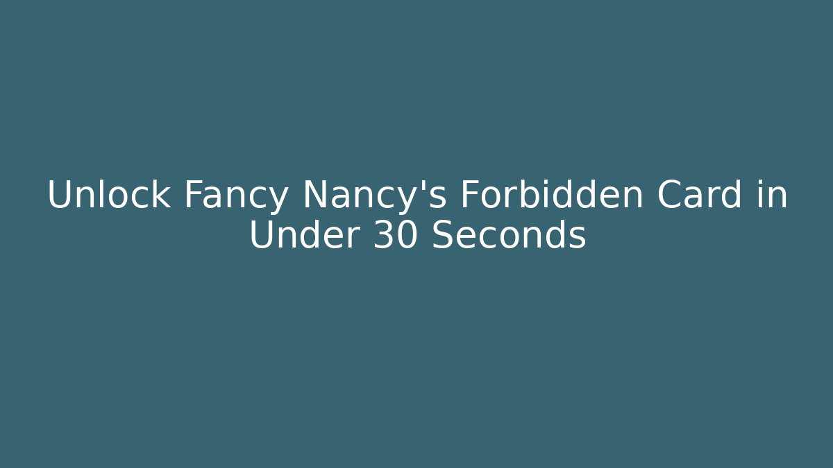 Unlock Fancy Nancy's Forbidden Card in Under 30 Seconds