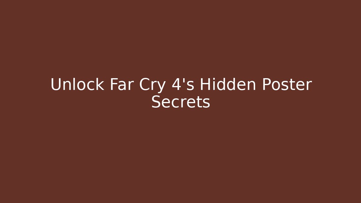 Unlock Far Cry 4's Hidden Poster Secrets