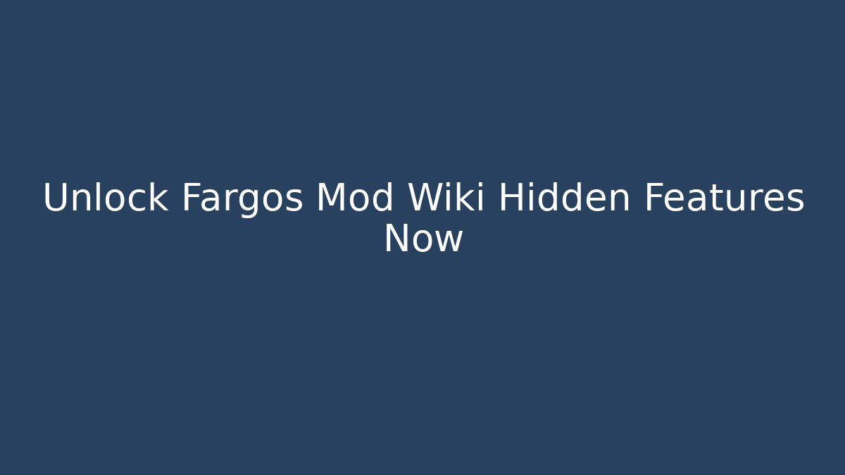 Unlock Fargos Mod Wiki Hidden Features Now