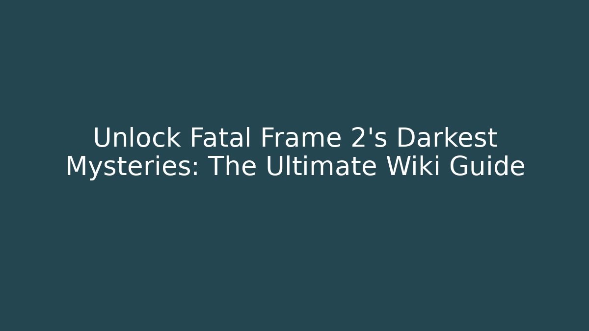 Unlock Fatal Frame 2's Darkest Mysteries: The Ultimate Wiki Guide - Critter Realm