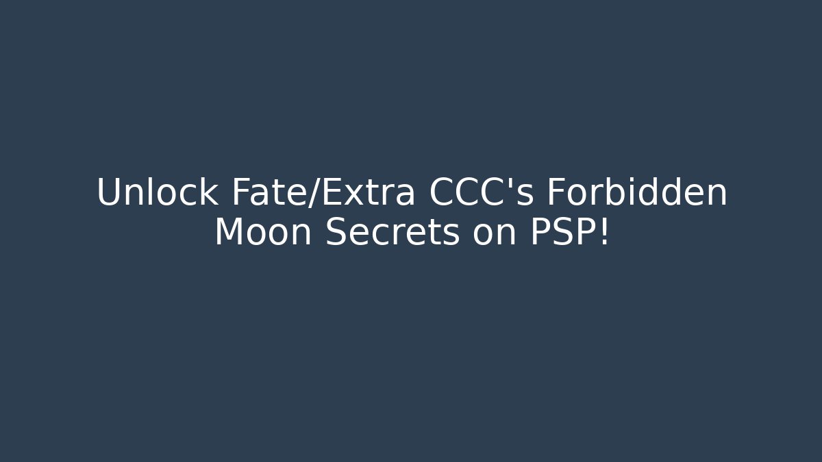 Unlock Fate/Extra CCC's Forbidden Moon Secrets on PSP! - Critter Realm