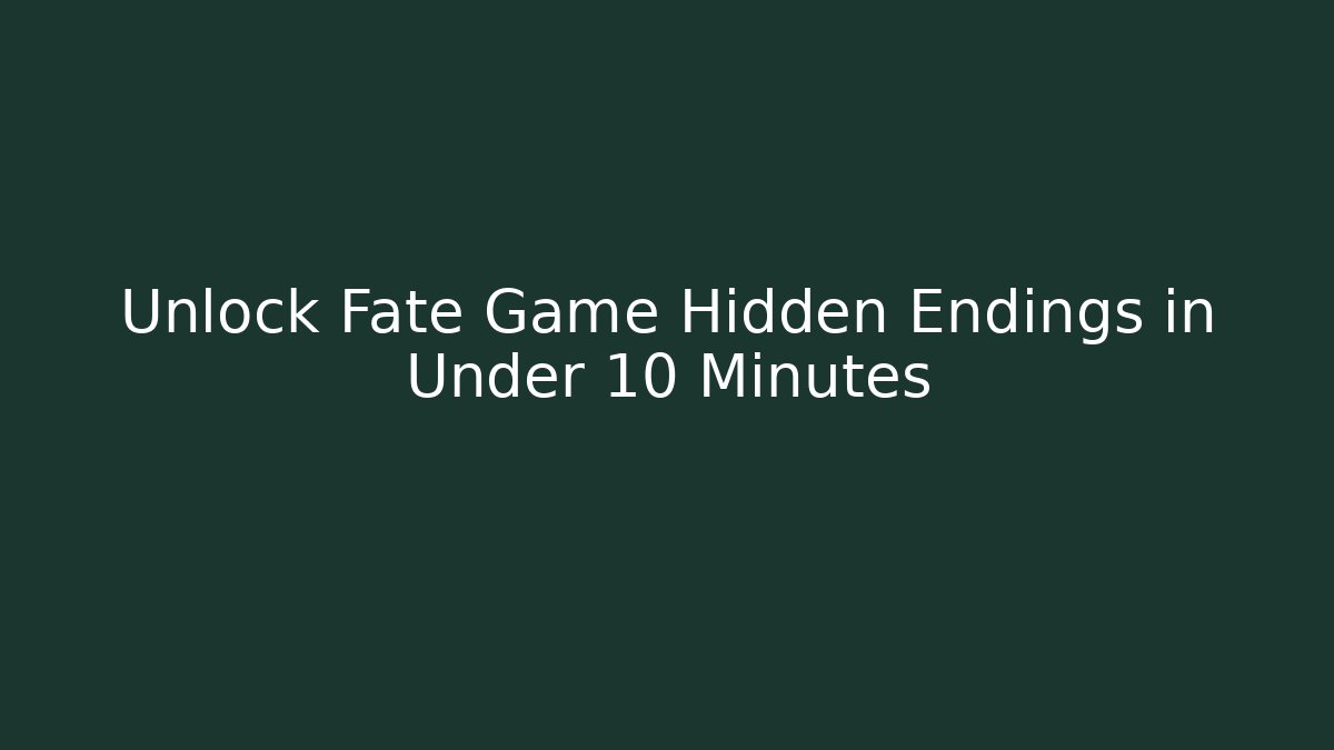 Unlock Fate Game Hidden Endings in Under 10 Minutes