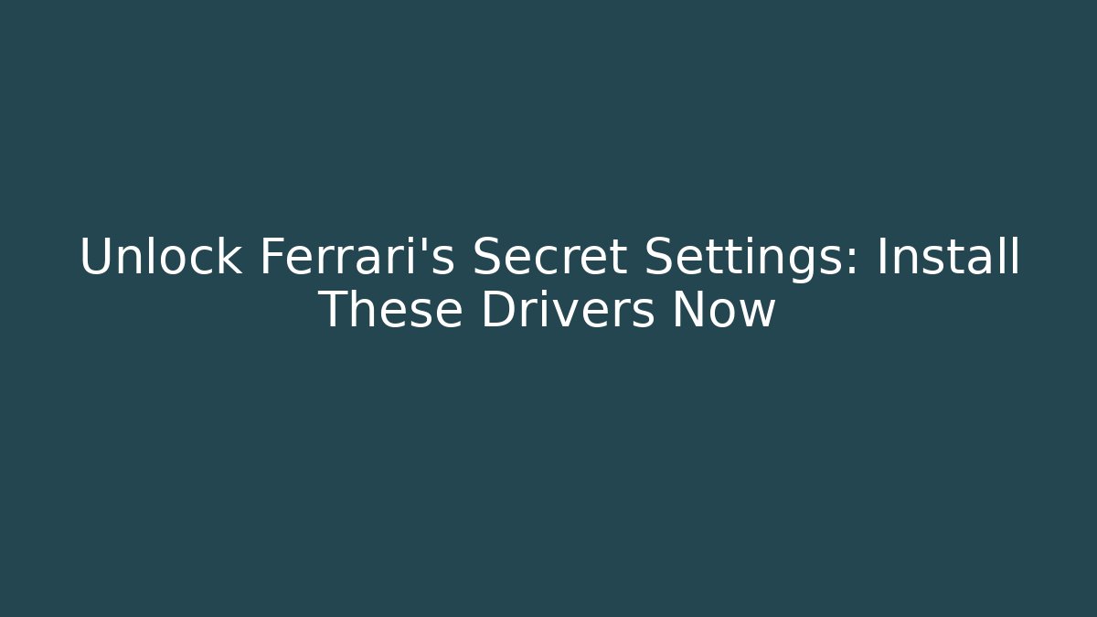Unlock Ferrari's Secret Settings: Install These Drivers Now