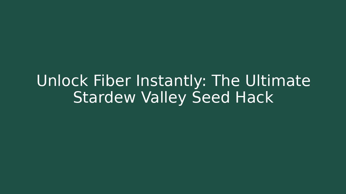 Unlock Fiber Instantly: The Ultimate Stardew Valley Seed Hack