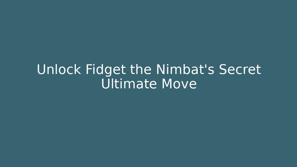 Unlock Fidget the Nimbat's Secret Ultimate Move