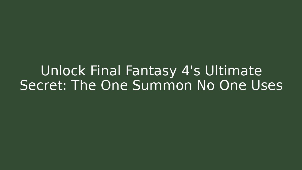Unlock Final Fantasy 4's Ultimate Secret: The One Summon No One Uses