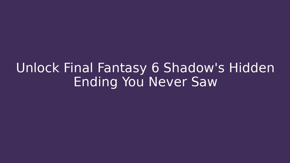 Unlock Final Fantasy 6 Shadow's Hidden Ending You Never Saw