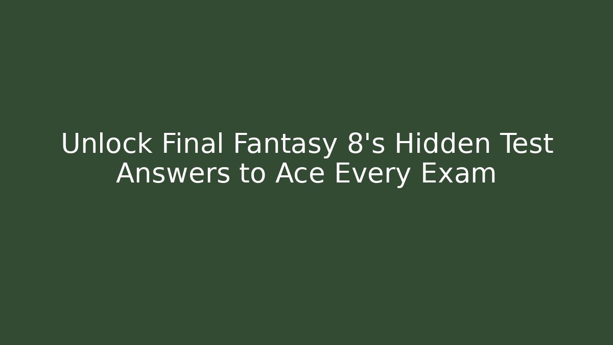 Unlock Final Fantasy 8's Hidden Test Answers to Ace Every Exam