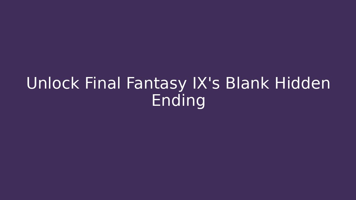 Unlock Final Fantasy IX's Blank Hidden Ending