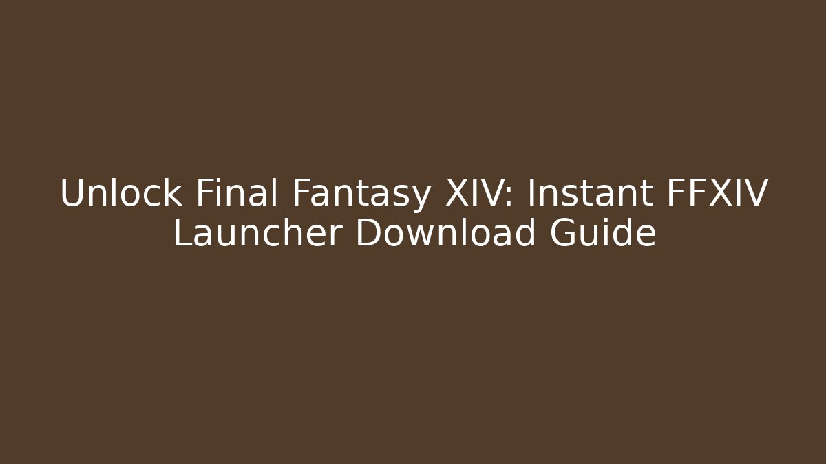 Unlock Final Fantasy XIV: Instant FFXIV Launcher Download Guide