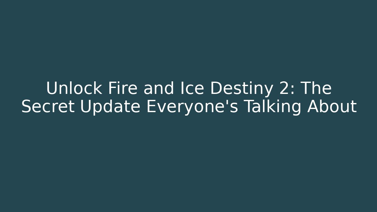Unlock Fire and Ice Destiny 2: The Secret Update Everyone's Talking About