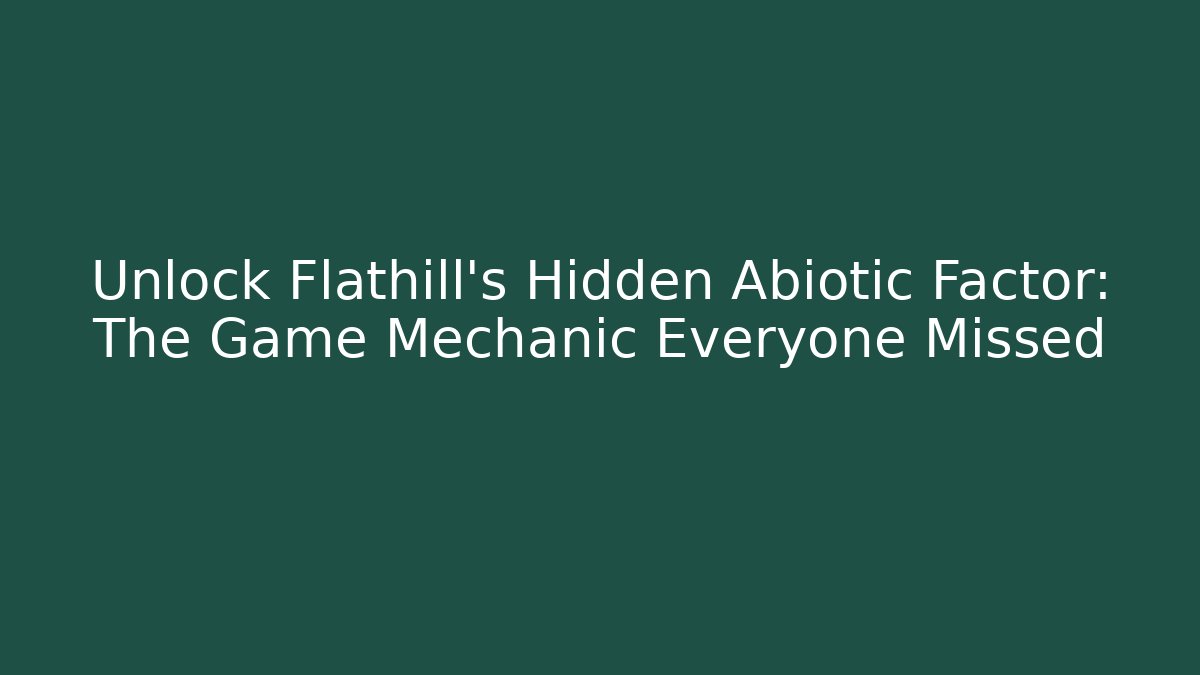 Unlock Flathill's Hidden Abiotic Factor: The Game Mechanic Everyone Missed