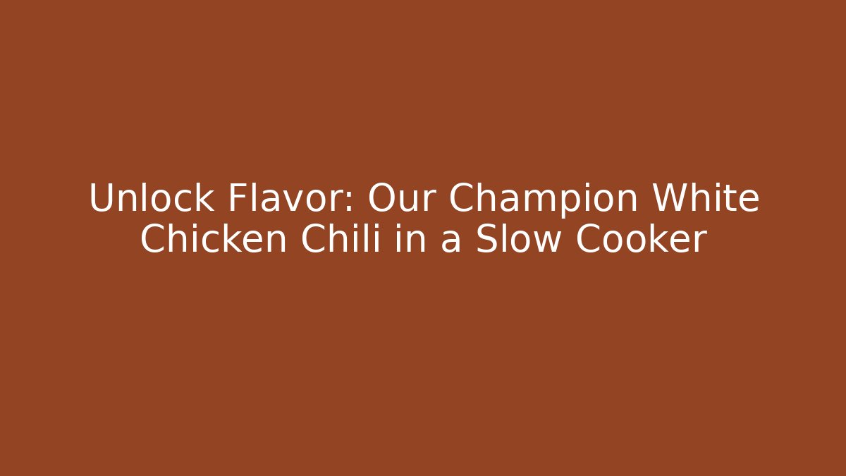Unlock Flavor: Our Champion White Chicken Chili in a Slow Cooker
