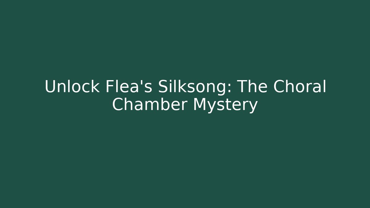 Unlock Flea's Silksong: The Choral Chamber Mystery