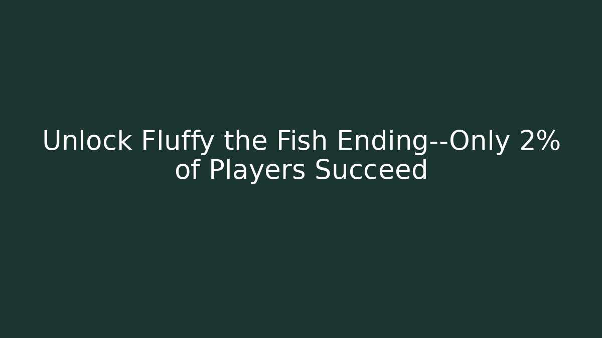Unlock Fluffy the Fish Ending—Only 2% of Players Succeed - Critter Realm