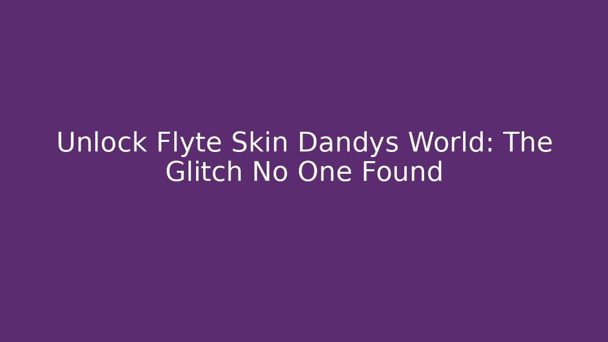 Unlock Flyte Skin Dandys World: The Glitch No One Found