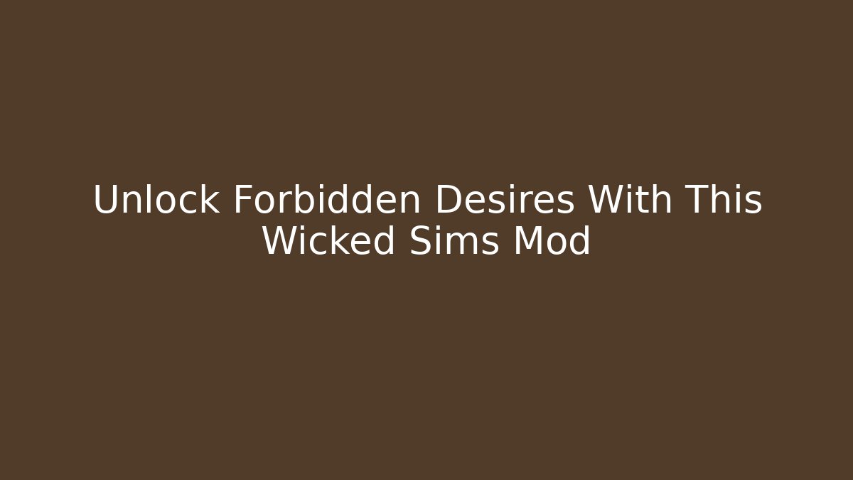Unlock Forbidden Desires With This Wicked Sims Mod